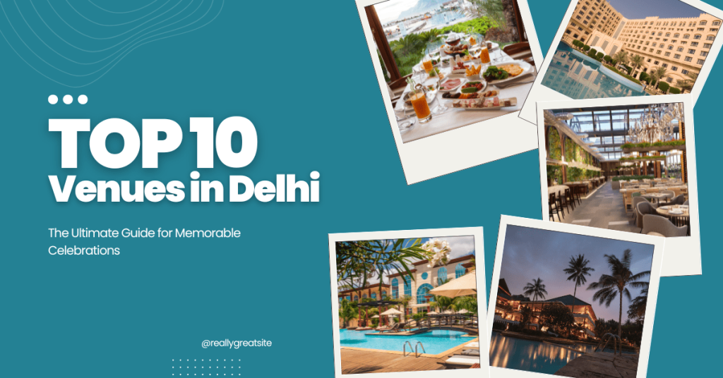 Top 10 Event Venues in Delhi: The Ultimate Guide for Memorable Celebrations